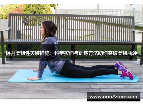 提升柔韧性关键措施：科学拉伸与训练方法助你突破柔韧瓶颈